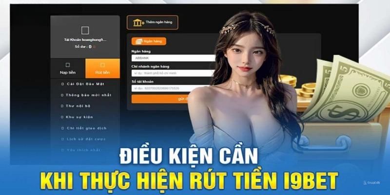 Những điều kiên cần khi thực hiện rút tiền i9bet