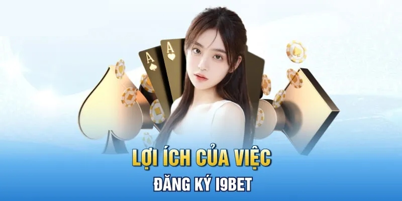 Những lợi ích của việc đăng ký hội viện tại I9BET